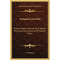 Antiquity Unveiled: Ancient Voices from the Spirit Realms Proving Christianity to be of Heathen Origin - Hardcover