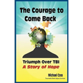 The Courage to Come Back: Triumph Over TBI - A Story of Hope - Paperback