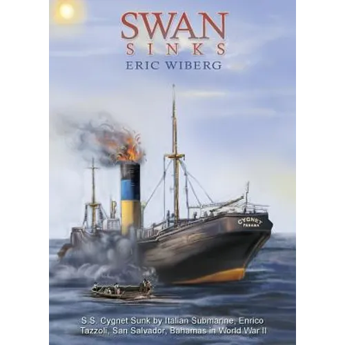 Swan Sinks: SS Cygnet Sunk by Italian Submarine Enrico Tazzoli, San Salvador, Bahamas in World War II - Paperback