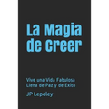 La Magia de Creer: Vive una Vida Fabulosa Llena de Paz y de Exito - Paperback