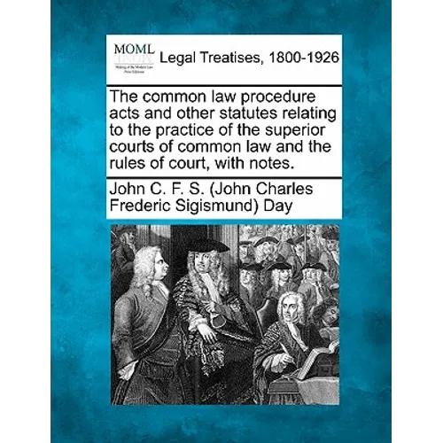 The common law procedure acts and other statutes relating to the practice of the superior courts of common law and the rules of court, with notes. - Paperback