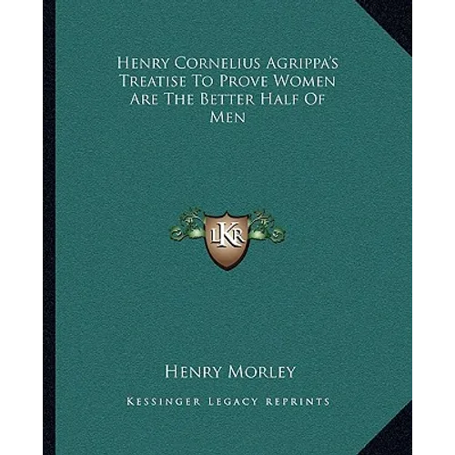 Henry Cornelius Agrippa's Treatise To Prove Women Are The Better Half Of Men - Paperback