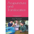 Acupuncture and Translocation: an overlooked aspect of medicine, life and spirituality A treatise on the phenomenon of Translocation Understood throu - Paperback