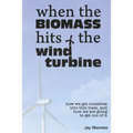 When the BioMass Hits the Wind Turbine: How we got ourselves into this mess, and how we are going to get out of it - Paperback