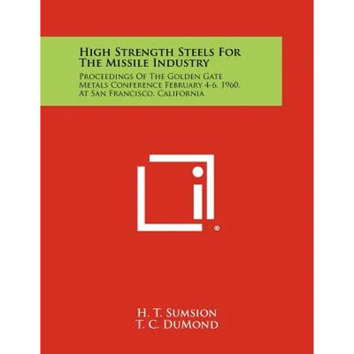 High Strength Steels for the Missile Industry: Proceedings of the Golden Gate Metals Conference February 4-6, 1960, at San Francisco, California - Paperback