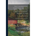 The Controversy Touching the Old Stone Mill, in the Town of Newport, Rhode-Island: With Remarks, Introductory and Conclusive - Paperback