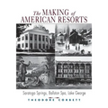 The Making of American Resorts: Saratoga Springs, Ballston Spa, and Lake George - Paperback