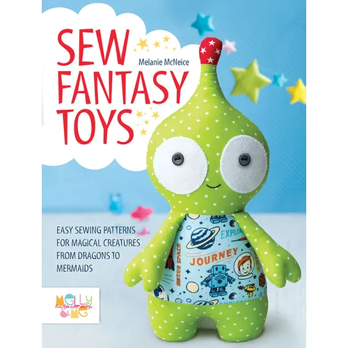 Sew Fantasy Toys: Easy Sewing Patterns for Magical Creatures from Dragons to Mermaids - Paperback