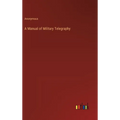A Manual of Military Telegraphy - Hardcover