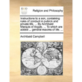 Instructions to a son, containing rules of conduct in publick and private life, ... By Archibald Marquis of Argyle. ... To which are added ... general - Paperback