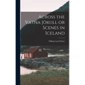 Across the Vatna Jökull or Scenes in Iceland - Hardcover