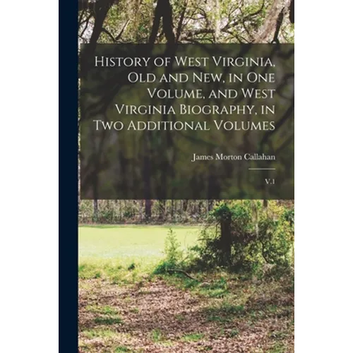 History of West Virginia, old and new, in one Volume, and West Virginia Biography, in two Additional Volumes: V.1 - Paperback