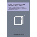 Concise Commentary on the Holy Bible: Being a Companion to the New Translation of the Old and New Covenants (1865) - Hardcover
