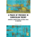 A Praxis of Presence in Curriculum Theory: Advancing Currere against Cultural Crises in Education - Paperback