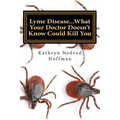 Lyme Disease...What Your Doctor Doesn't Know Could Kill You - Paperback