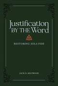 Justification by the Word: Restoring Sola Fide - Hardcover