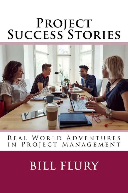 Project Success Stories: Real World Adventures in Project Management - Paperback