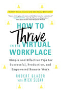 How to Thrive in the Virtual Workplace: Simple and Effective Tips for Successful, Productive, and Empowered Remote Work - Paperback