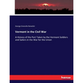 Vermont in the Civil War: A History of the Part Taken by the Vermont Soldiers and Sailors in the War for the Union - Paperback
