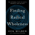 Finding Radical Wholeness: The Integral Path to Unity, Growth, and Delight - Hardcover