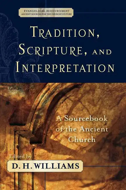 Tradition, Scripture, and Interpretation: A Sourcebook of the Ancient Church - Paperback
