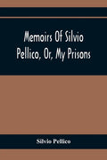 Memoirs Of Silvio Pellico, Or, My Prisons - Paperback