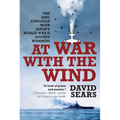 At War with the Wind: The Epic Struggle with Japan's World War II Suicide Bombers - Paperback