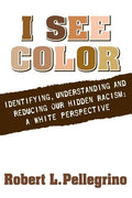 I See Color: Identifying, Understanding & Reducing Hidden Racism: A White Perspective - Paperback