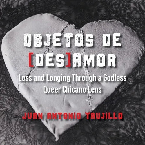 Objetos de [des]amor: Loss and Longing through a Godless Queer Chicano Lens - Paperback