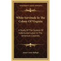 White Servitude In The Colony Of Virginia: A Study Of The System Of Indentured Labor In The American Colonies - Hardcover