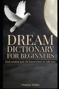 Dream Dictionary For Beginners: God created you. He knows how to talk to you. - Paperback