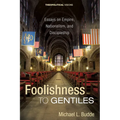 Foolishness to Gentiles: Essays on Empire, Nationalism, and Discipleship - Hardcover