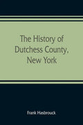 The history of Dutchess County, New York - Paperback
