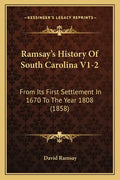 Ramsay's History Of South Carolina V1-2: From Its First Settlement In 1670 To The Year 1808 (1858) - Paperback