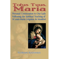 Totus Tuus, Maria. Personal Consecration to Our Lady Following the Spiritual Teaching of St Louis-Marie Grignion de Montfort - Paperback