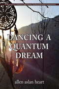 Dancing a Quantum Dream: An 80 Year Journey of Initiation, Quiet Miracles, Teaching and Shamanic Communications - Paperback