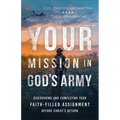 Your Mission in God's Army: Discovering and Completing Your Faith-Filled Assignment Before Christ's Return - Paperback