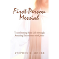 First-Person Messiah: Transforming Your Life through Amazing Encounters with Jesus - Paperback