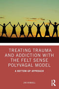 Treating Trauma and Addiction with the Felt Sense Polyvagal Model: A Bottom-Up Approach - Paperback