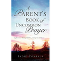 A Parent's Book of Uncommon Prayer - Paperback