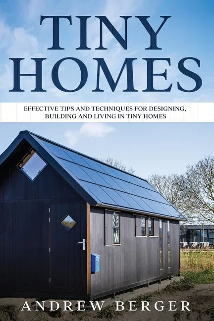 Tiny Homes: Effective Tips and Techniques for Designing & Building Tiny Houses - Paperback