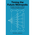 Timing the Future Metropolis: Foresight, Knowledge, and Doubt in America's Postwar Urbanism - Paperback