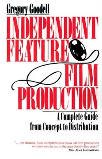 Independent Feature Film Production: A Complete Guide from Concept Through Distribution - Paperback