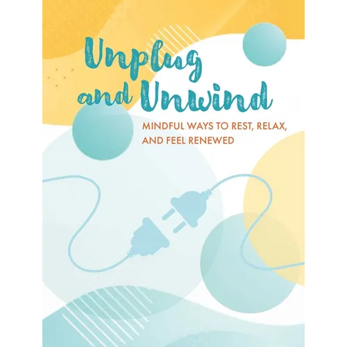 Unplug and Unwind: Mindful Ways to Rest, Relax, and Feel Renewed - Hardcover