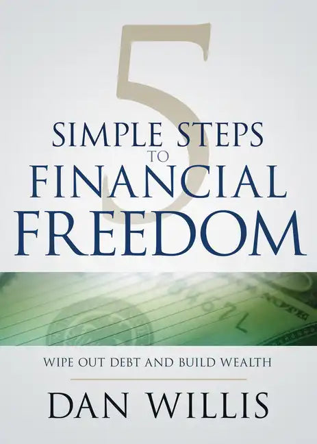 5 Simple Steps to Financial Freedom: Wipe Out Debt and Build Wealth - Paperback