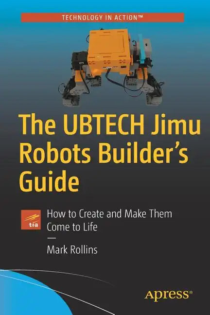 The Ubtech Jimu Robots Builder's Guide: How to Create and Make Them Come to Life - Paperback