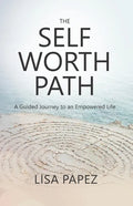The Self-Worth Path: A Guided Journey to an Empowered Life - Paperback