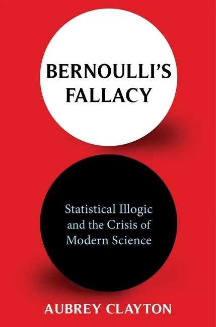 Bernoulli's Fallacy: Statistical Illogic and the Crisis of Modern Science - Hardcover