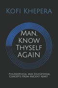 Man, Know Thyself AGAIN: Philosophical and Educational Concepts From Ancient Kemet - Paperback