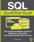 SQL QuickStart Guide: The Simplified Beginner's Guide to Managing, Analyzing, and Manipulating Data With SQL - Paperback